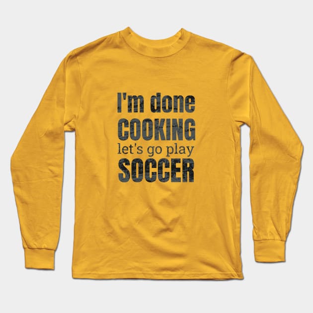 I'm done, let's go play soccer design Long Sleeve T-Shirt by NdisoDesigns